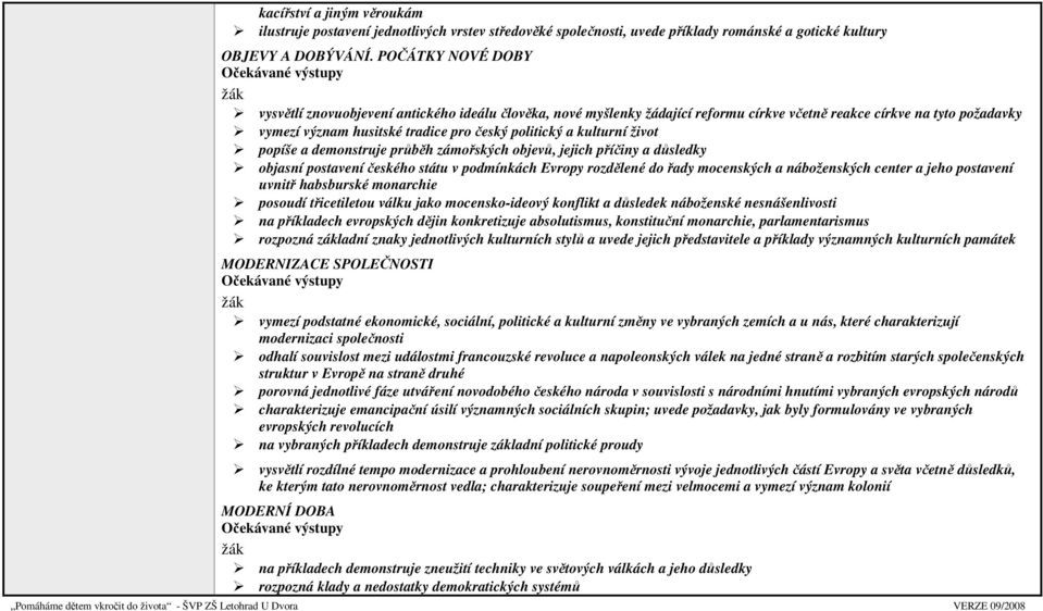 pro český politický a kulturní život popíše a demonstruje průběh zámořských objevů, jejich příčiny a důsledky objasní postavení českého státu v podmínkách Evropy rozdělené do řady mocenských a