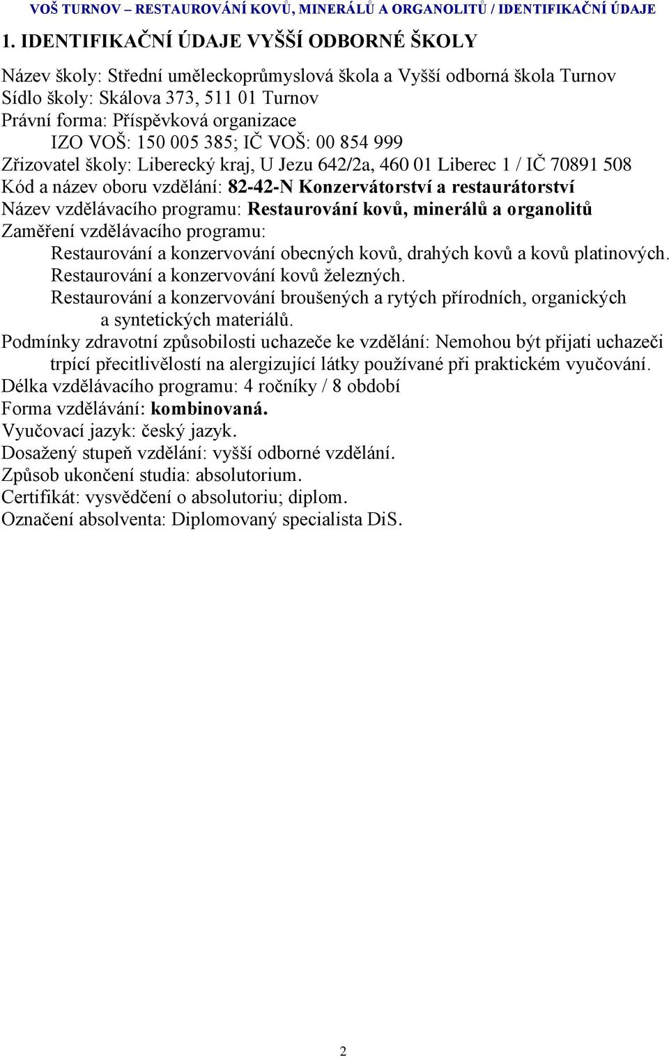 VOŠ: 150 005 385; IČ VOŠ: 00 854 999 Zřizovatel školy: Liberecký kraj, U Jezu 642/2a, 460 01 Liberec 1 / IČ 70891 508 Kód a název oboru vzdělání: 82-42-N Konzervátorství a restaurátorství Název