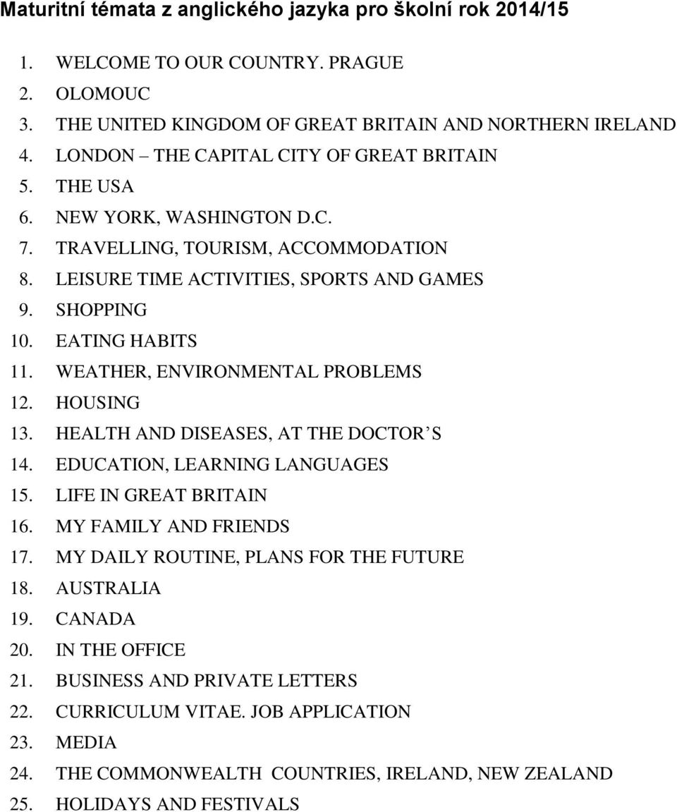 EATING HABITS 11. WEATHER, ENVIRONMENTAL PROBLEMS 12. HOUSING 13. HEALTH AND DISEASES, AT THE DOCTOR S 14. EDUCATION, LEARNING LANGUAGES 15. LIFE IN GREAT BRITAIN 16. MY FAMILY AND FRIENDS 17.