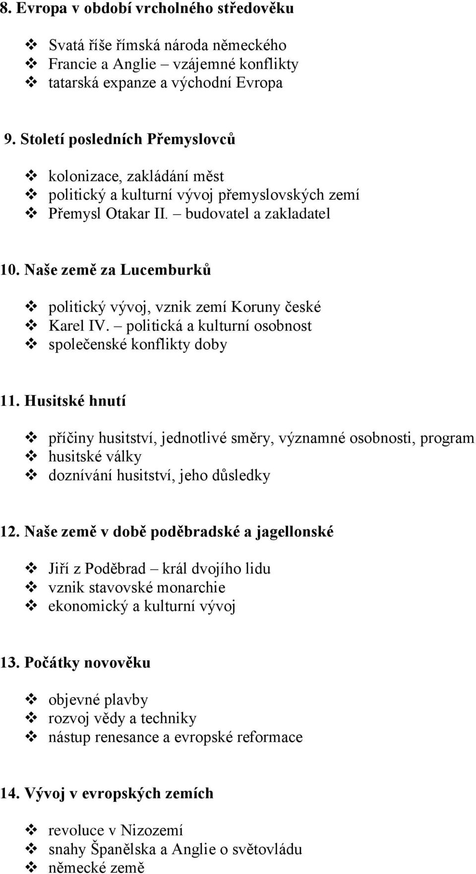 Naše země za Lucemburků politický vývoj, vznik zemí Koruny české Karel IV. politická a kulturní osobnost společenské konflikty doby 11.