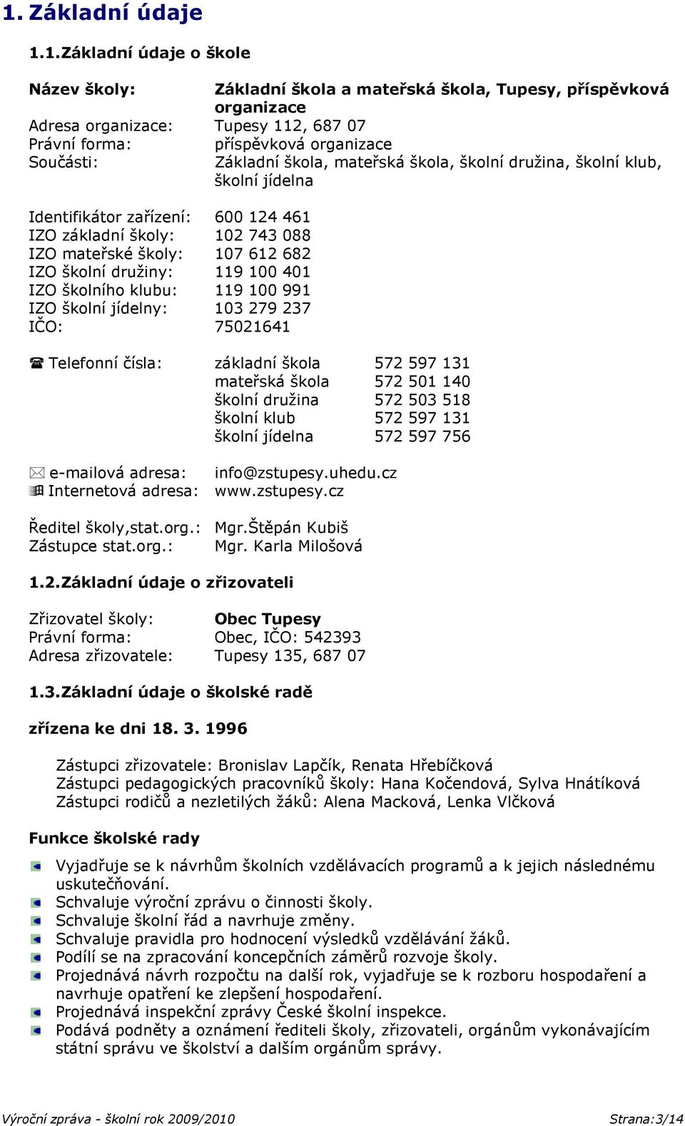příspěvková organizace Základní škola, mateřská škola, školní družina, školní klub, školní jídelna Telefonní čísla: základní škola 572 597 131 mateřská škola 572 501 140 školní družina 572 503 518