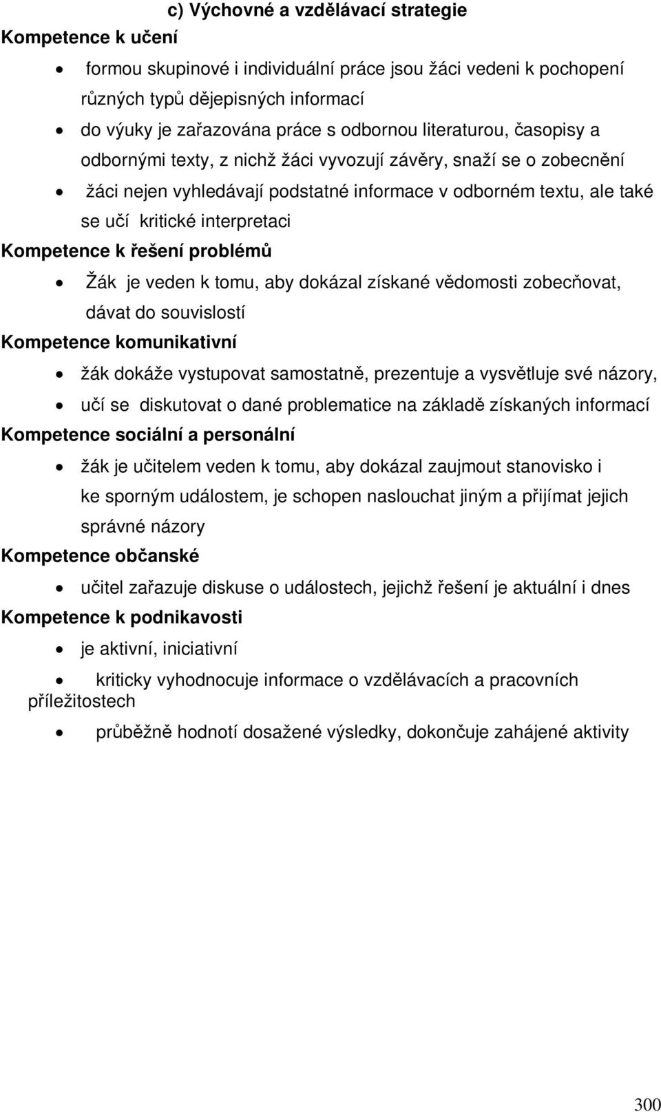 ešení problém Žák je veden k tomu, aby dokázal získané vdomosti zobecovat, dávat do souvislostí Kompetence komunikativní žák dokáže vystupovat samostatn, prezentuje a vysvtluje své názory, uí se