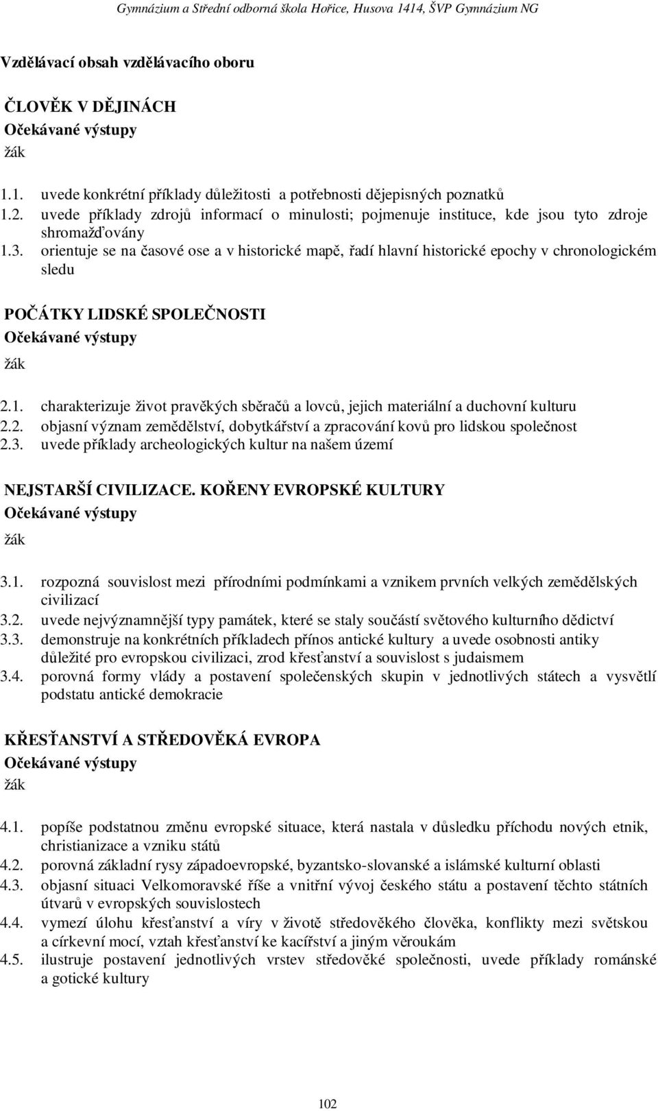 orientuje se na časové ose a v historické mapě, řadí hlavní historické epochy v chronologickém sledu POČÁTKY LIDSKÉ SPOLEČNOSTI 2.1.