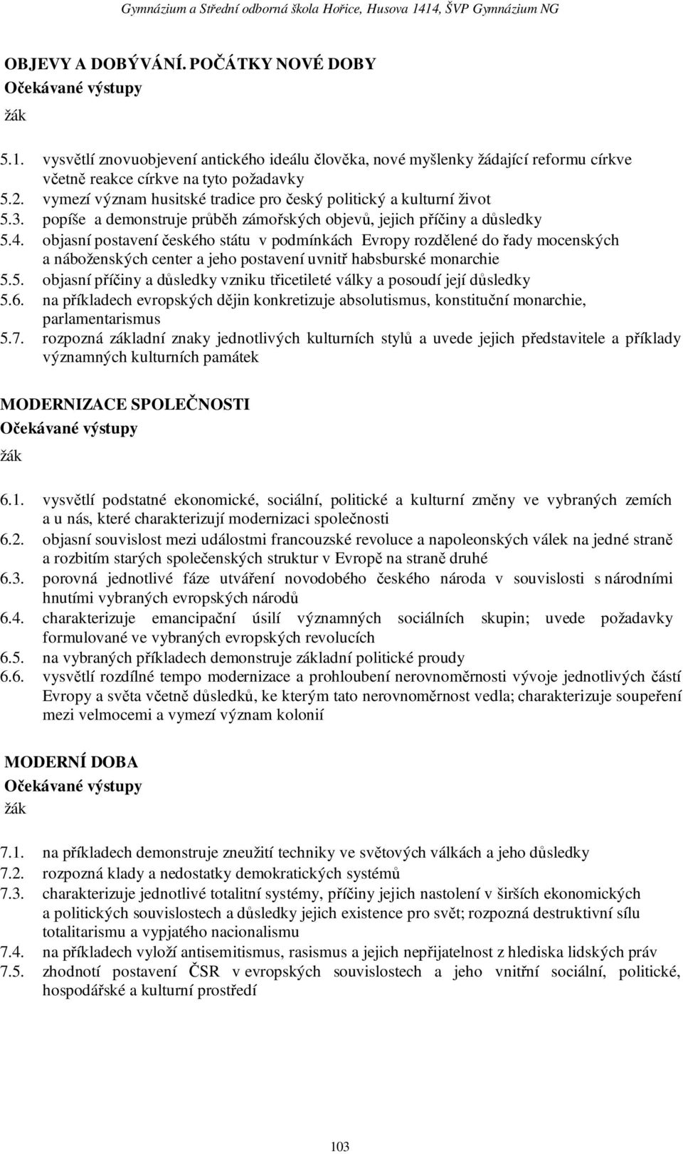 objasní postavení českého státu v podmínkách Evropy rozdělené do řady mocenských a náboženských center a jeho postavení uvnitř habsburské monarchie 5.