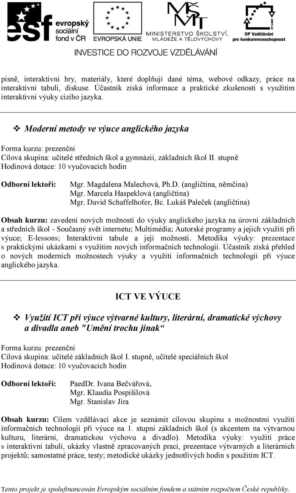 Moderní metody ve výuce anglického jazyka Cílová skupina: učitelé středních škol a gymnázií, základních škol II. stupně Mgr. Magdalena Malechová, Ph.D. (angličtina, němčina) Mgr.