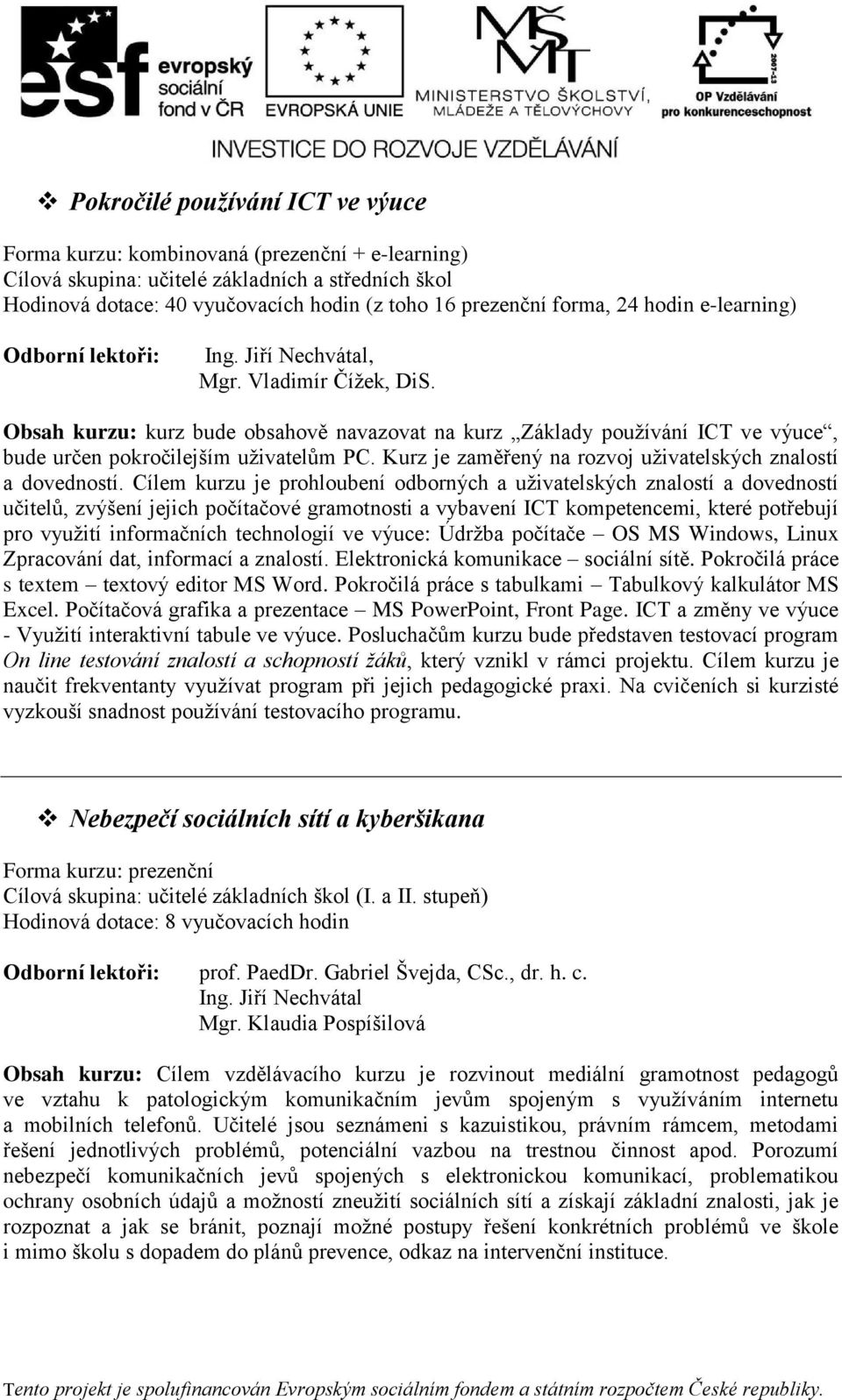 Kurz je zaměřený na rozvoj uživatelských znalostí a dovedností.