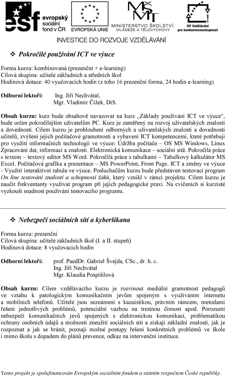 Kurz je zaměřený na rozvoj uživatelských znalostí a dovedností.