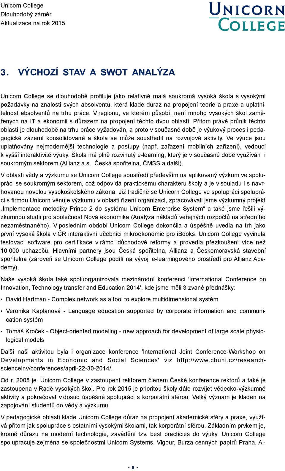 Přitom právě průnik těchto oblastí je dlouhodobě na trhu práce vyžadován, a proto v současné době je výukový proces i pedagogické zázemí konsolidované a škola se může soustředit na rozvojové aktivity.