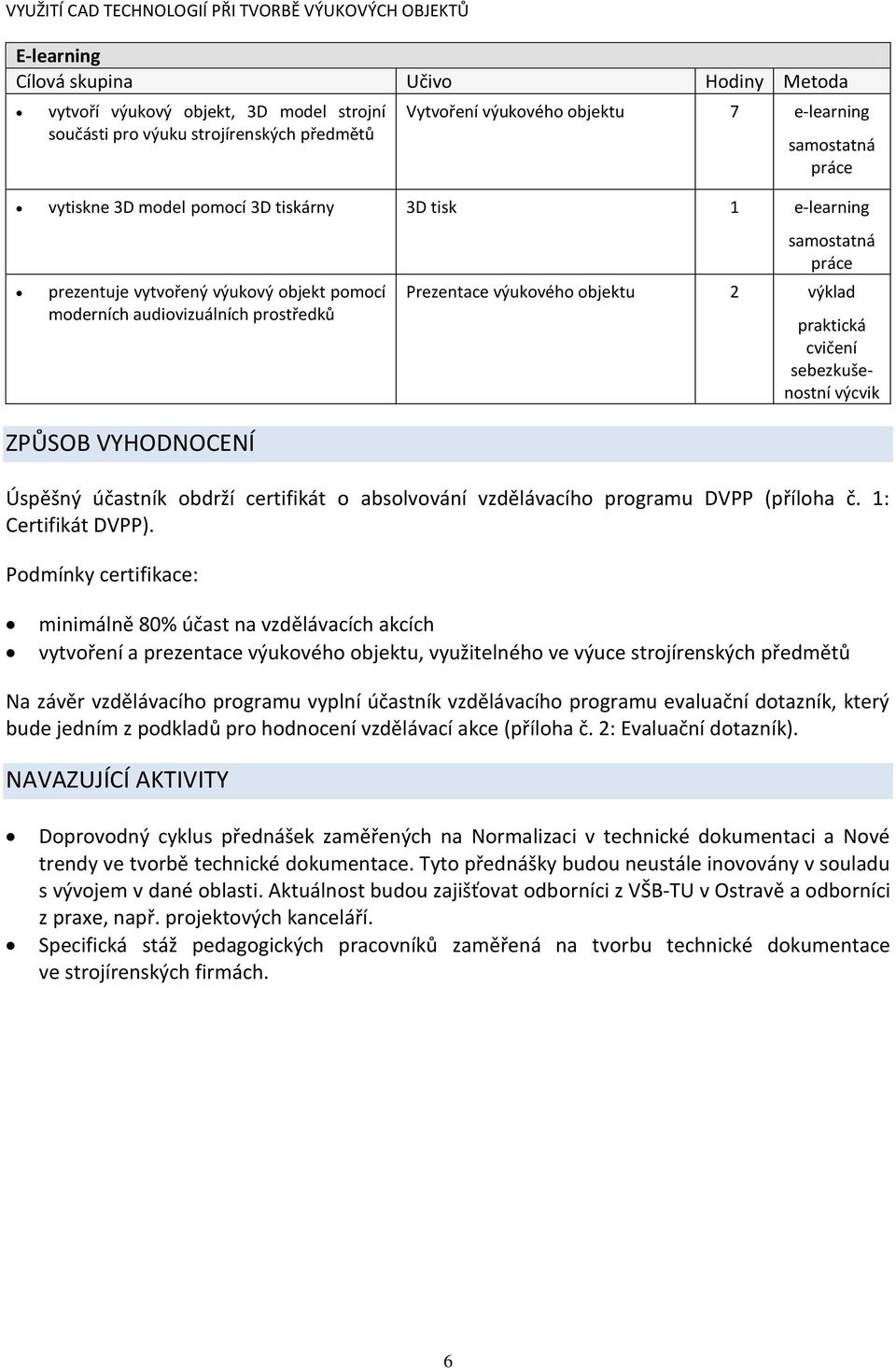 výcvik ZPŮSOB VYHODNOCENÍ Úspěšný účastník obdrží certifikát o absolvování vzdělávacího programu DVPP (příloha č. 1: Certifikát DVPP).