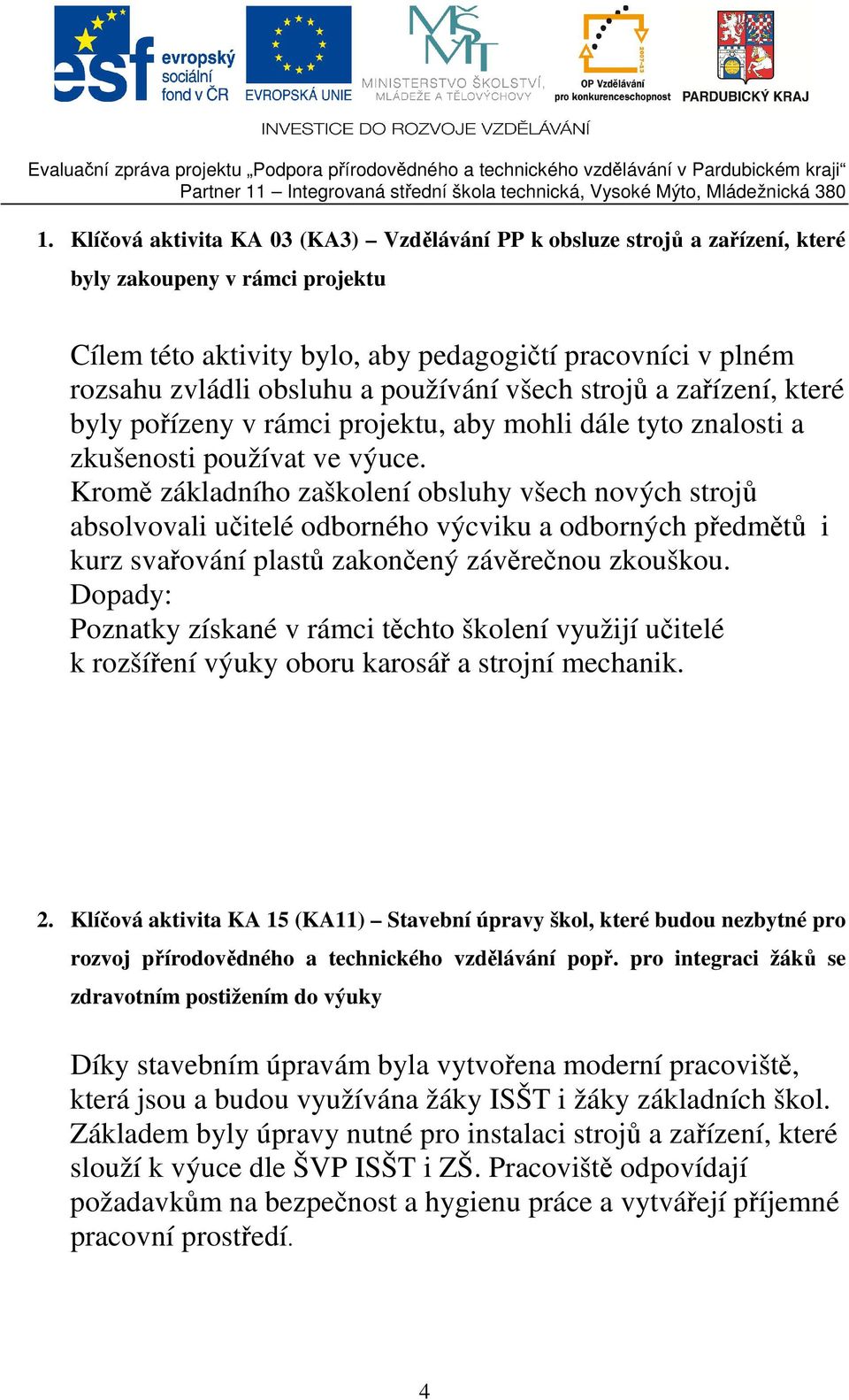 Kromě základního zaškolení obsluhy všech nových strojů absolvovali učitelé odborného výcviku a odborných předmětů i kurz svařování plastů zakončený závěrečnou zkouškou.