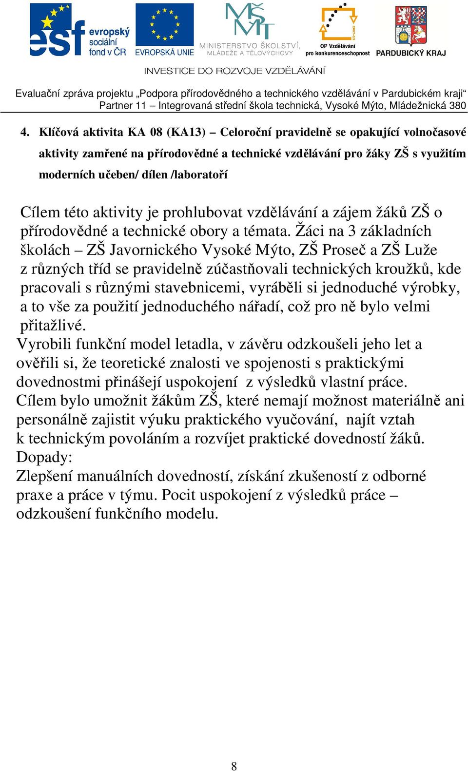 Žáci na 3 základních školách ZŠ Javornického Vysoké Mýto, ZŠ Proseč a ZŠ Luže z různých tříd se pravidelně zúčastňovali technických kroužků, kde pracovali s různými stavebnicemi, vyráběli si