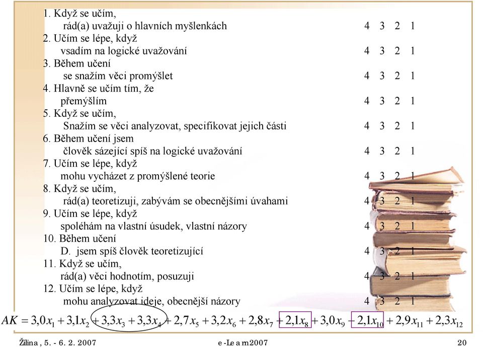 Učím se lépe, když mohu vycházet z promýšlené teorie 4 3 1 8. Když se učím, rád(a) teoretizuji, zabývám se obecnějšími úvahami 4 3 1 9.