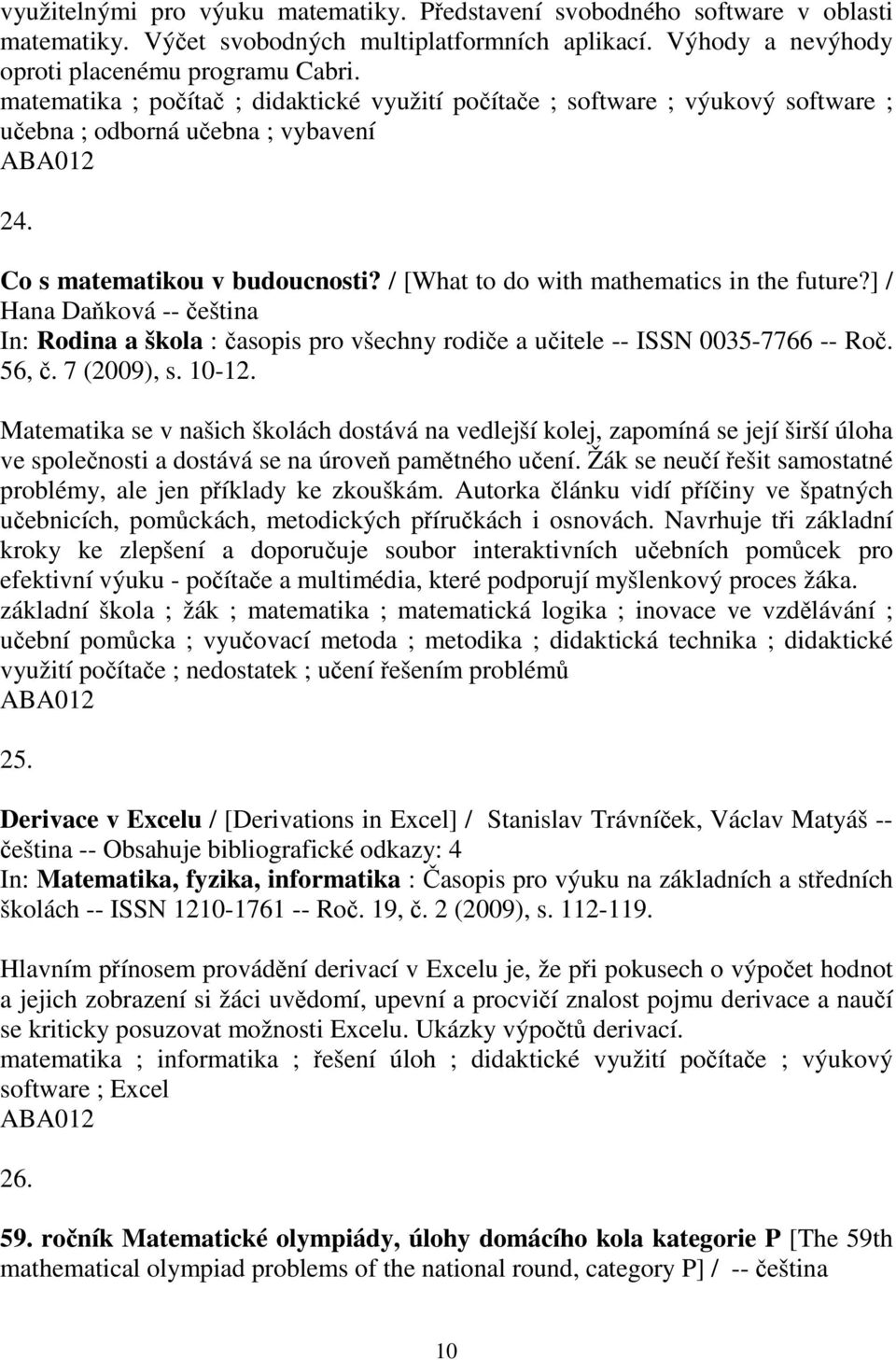 ] / Hana Daková -- eština In: Rodina a škola : asopis pro všechny rodie a uitele -- ISSN 0035-7766 -- Ro. 56,. 7 (2009), s. 10-12.