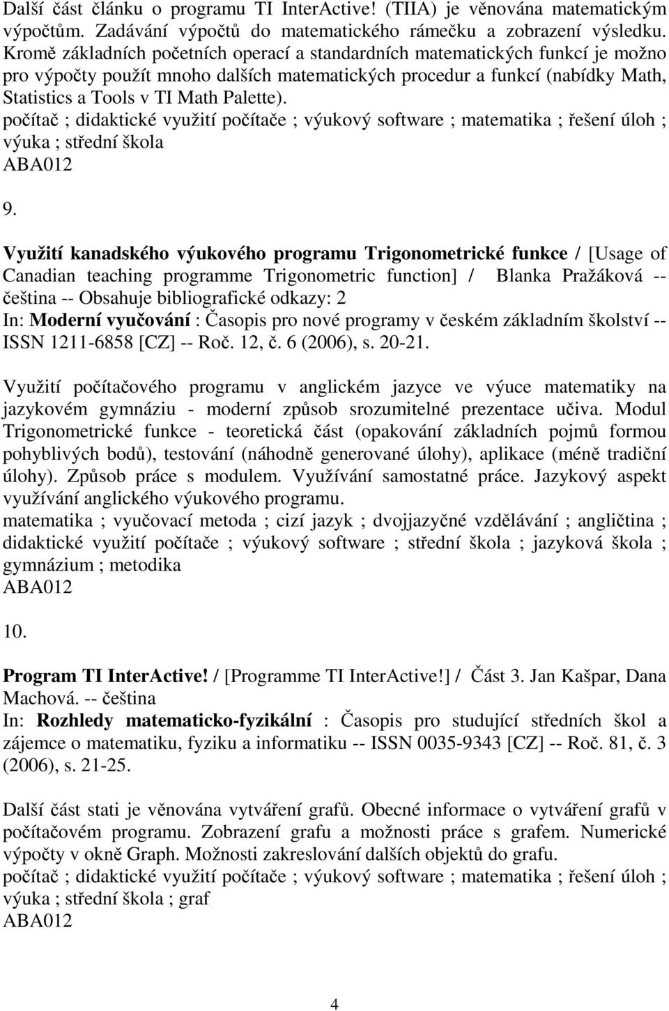 poíta ; didaktické využití poítae ; výukový software ; matematika ; ešení úloh ; výuka ; stední škola 9.