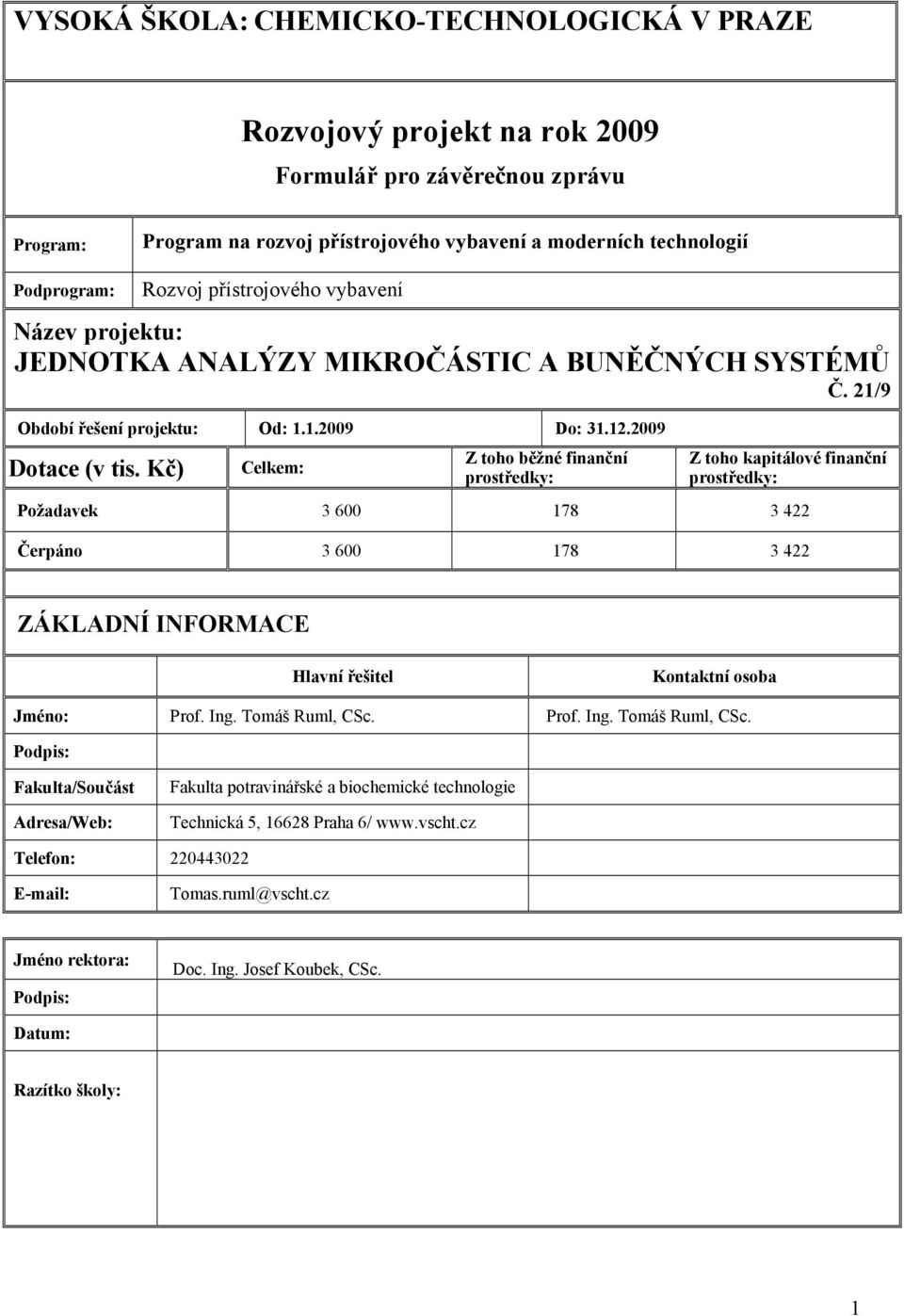 Kč) Celkem: Z toho běžné finanční prostředky: Z toho kapitálové finanční prostředky: Požadavek 3 600 178 3 422 Čerpáno 3 600 178 3 422 ZÁKLADNÍ INFORMACE Hlavní řešitel Kontaktní osoba Jméno: Prof.