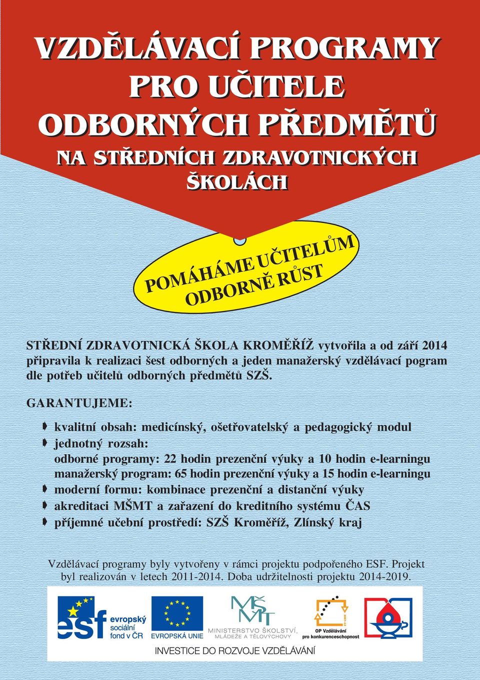 GARANTUJEME: kvalitní obsah: medicínský, ošetřovatelský a pedagogický modul jednotný rozsah: odborné programy: 22 hodin prezenční výuky a 10 hodin e learningu manažerský program: 65 hodin prezenční