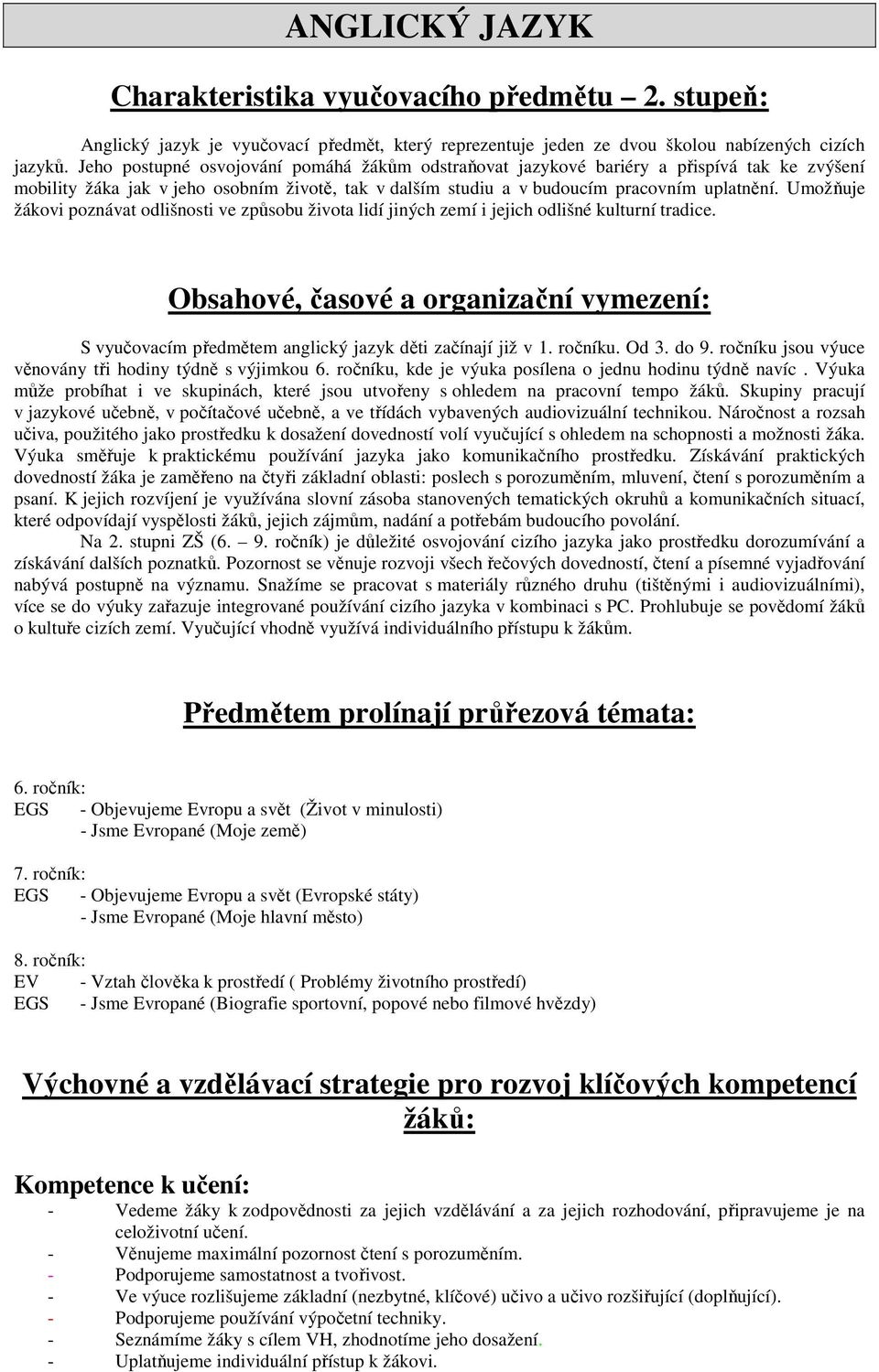 Umožňuje žákovi poznávat odlišnosti ve způsobu života lidí jiných zemí i jejich odlišné kulturní tradice.