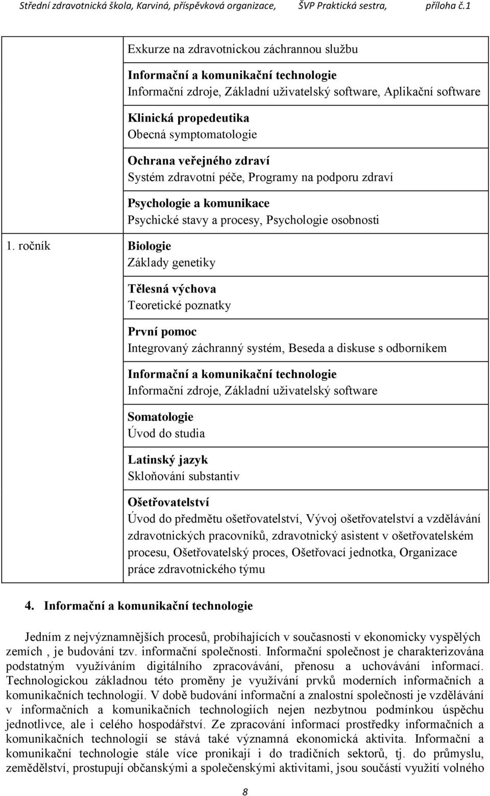 systém, Beseda a diskuse s odborníkem Informační a komunikační technologie Informační zdroje, Základní uživatelský software Somatologie Úvod do studia Latinský jazyk Skloňování substantiv Úvod do