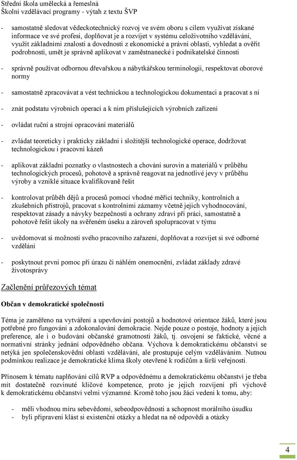 terminologii, respektovat oborové normy - samostatně zpracovávat a vést technickou a technologickou dokumentaci a pracovat s ní - znát podstatu výrobních operací a k nim příslušejících výrobních