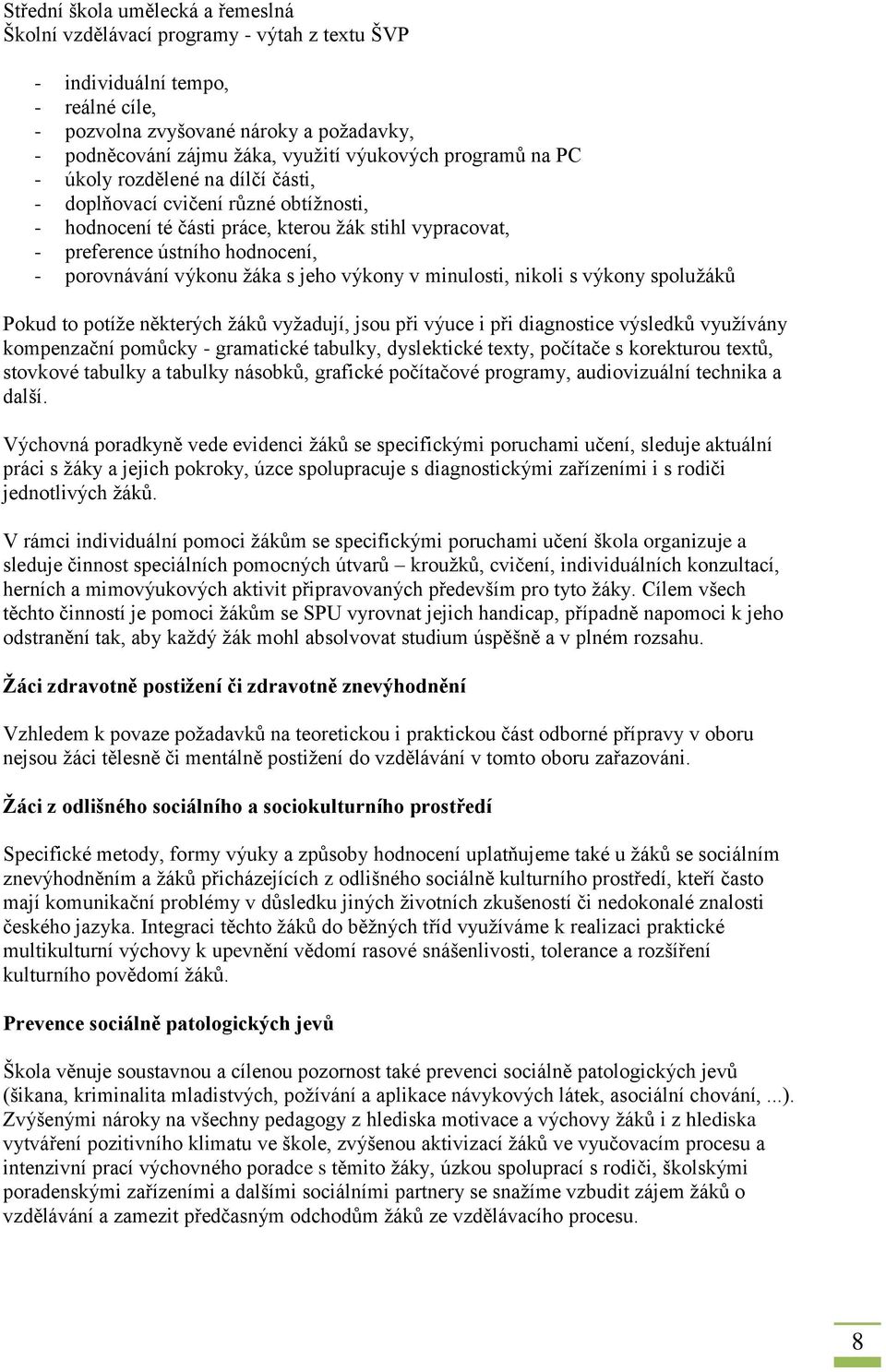 některých žáků vyžadují, jsou při výuce i při diagnostice výsledků využívány kompenzační pomůcky - gramatické tabulky, dyslektické texty, počítače s korekturou textů, stovkové tabulky a tabulky