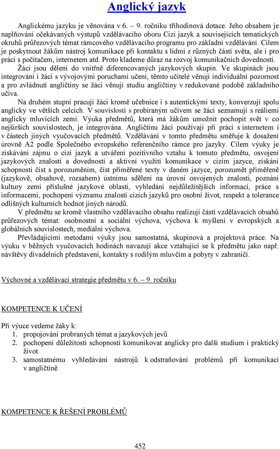 Cílem je poskytnout žákům nástroj komunikace při kontaktu s lidmi z různých částí světa, ale i pro práci s počítačem, internetem atd. Proto klademe důraz na rozvoj komunikačních dovedností.