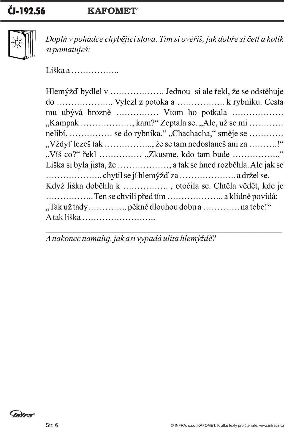 ., že se tam nedostaneš ani za.! Víš co? øekl Zkusme, kdo tam bude.. Liška si byla jista, že, a tak se hned rozbìhla. Ale jak se., chytil se jí hlemýžï za.. a držel se.