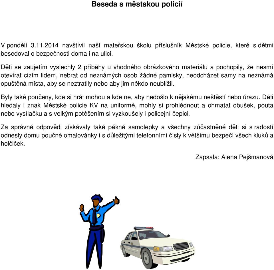 aby se neztratily nebo aby jim někdo neublížil. Byly také poučeny, kde si hrát mohou a kde ne, aby nedošlo k nějakému neštěstí nebo úrazu.