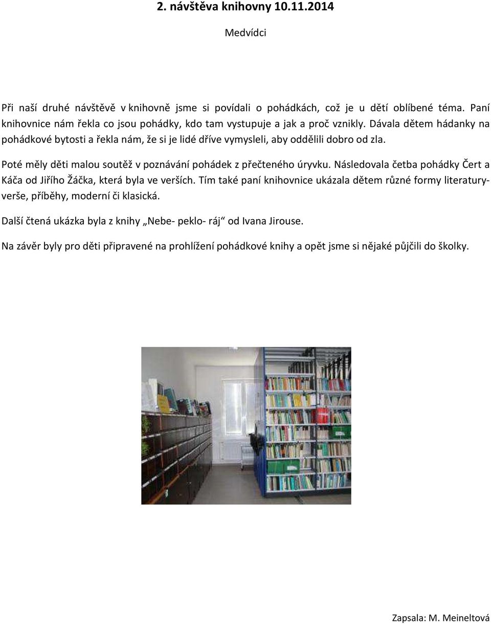 Dávala dětem hádanky na pohádkové bytosti a řekla nám, že si je lidé dříve vymysleli, aby oddělili dobro od zla. Poté měly děti malou soutěž v poznávání pohádek z přečteného úryvku.