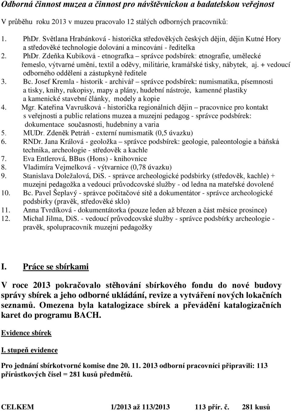 Zdeňka Kubíková - etnografka správce podsbírek: etnografie, umělecké řemeslo, výtvarné umění, textil a oděvy, militárie, kramářské tisky, nábytek, aj.