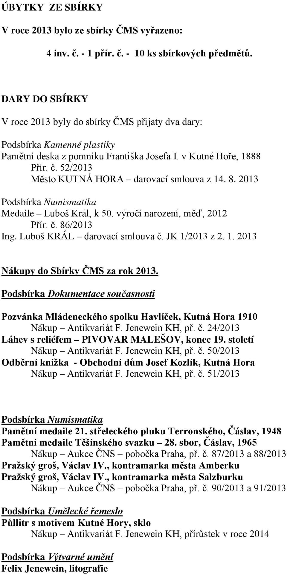 52/2013 Město KUTNÁ HORA darovací smlouva z 14. 8. 2013 Podsbírka Numismatika Medaile Luboš Král, k 50. výročí narození, měď, 2012 Přír. č. 86/2013 Ing. Luboš KRÁL darovací smlouva č. JK 1/2013 z 2.