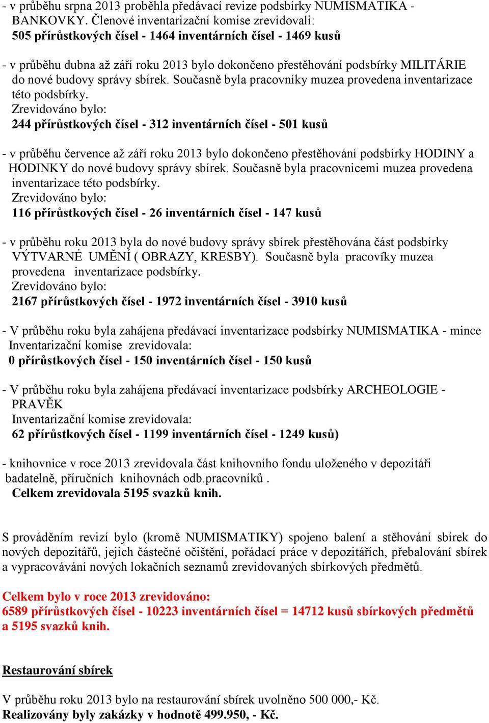 budovy správy sbírek. Současně byla pracovníky muzea provedena inventarizace této podsbírky.