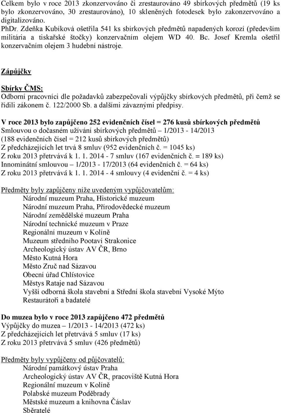 Josef Kremla ošetřil konzervačním olejem 3 hudební nástroje. Zápůjčky Sbírky ČMS: Odborní pracovníci dle požadavků zabezpečovali výpůjčky sbírkových předmětů, při čemž se řídili zákonem č.