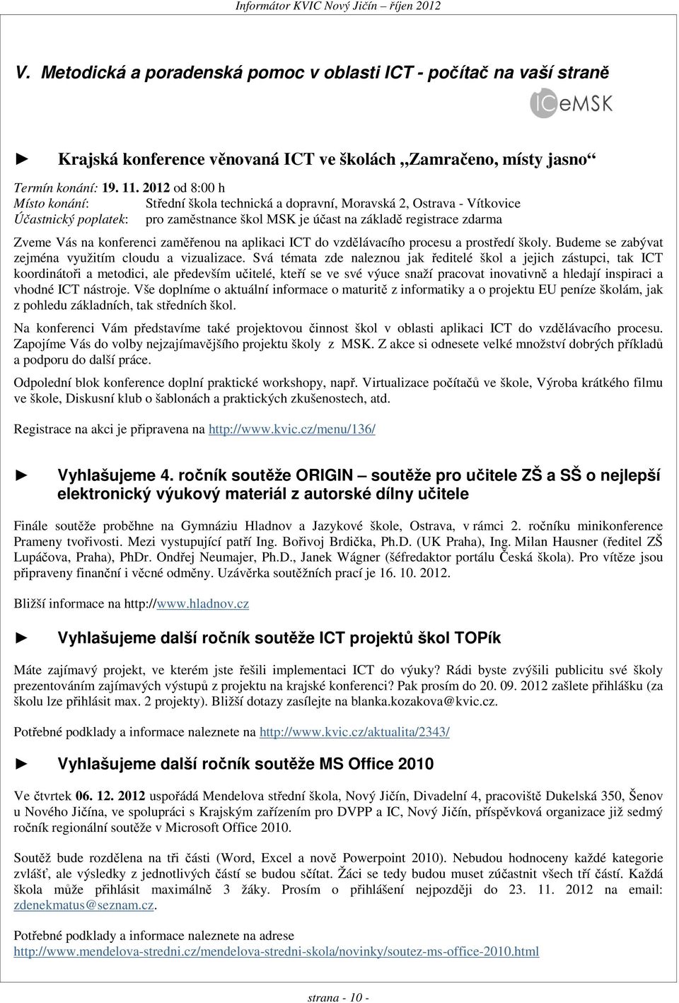 konferenci zaměřenou na aplikaci ICT do vzdělávacího procesu a prostředí školy. Budeme se zabývat zejména využitím cloudu a vizualizace.