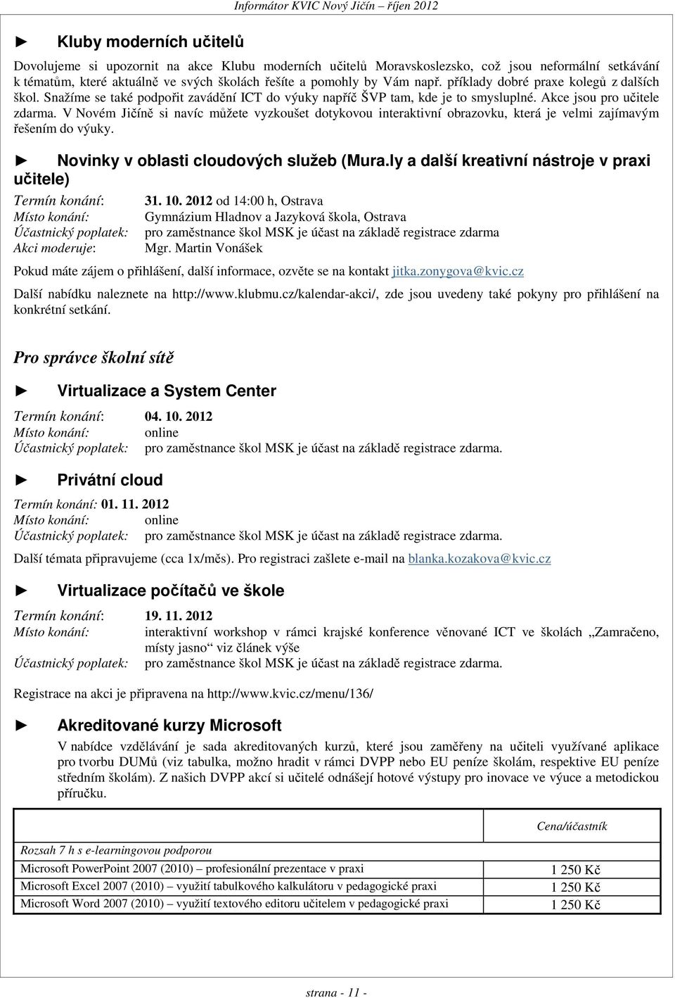 V Novém Jičíně si navíc můžete vyzkoušet dotykovou interaktivní obrazovku, která je velmi zajímavým řešením do výuky. Novinky v oblasti cloudových služeb (Mura.