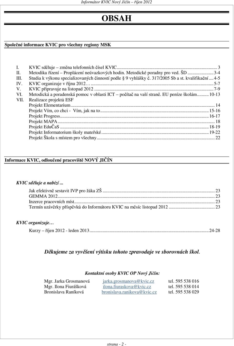 KVIC připravuje na listopad 2012... 7-9 VI. Metodická a poradenská pomoc v oblasti ICT počítač na vaší straně. EU peníze školám... 10-13 VII. Realizace projektů ESF Projekt Elementarium.