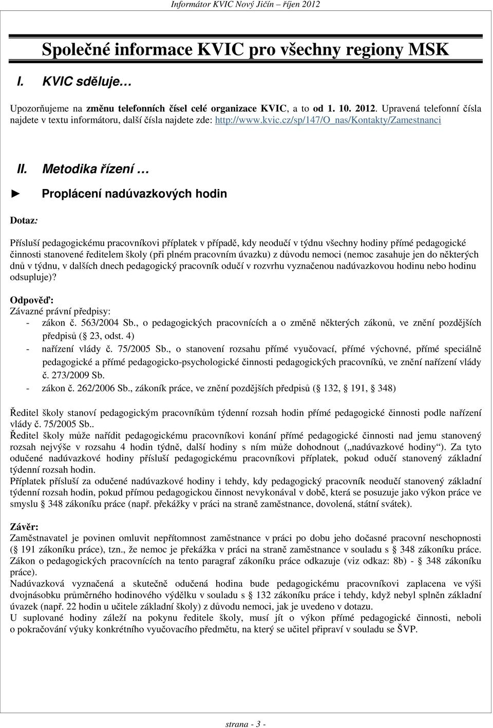 Metodika řízení Proplácení nadúvazkových hodin Dotaz: Přísluší pedagogickému pracovníkovi příplatek v případě, kdy neodučí v týdnu všechny hodiny přímé pedagogické činnosti stanovené ředitelem školy