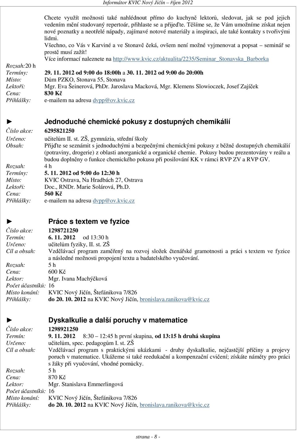 Všechno, co Vás v Karviné a ve Stonavě čeká, ovšem není možné vyjmenovat a popsat seminář se prostě musí zažít! Více informací naleznete na http://www.kvic.