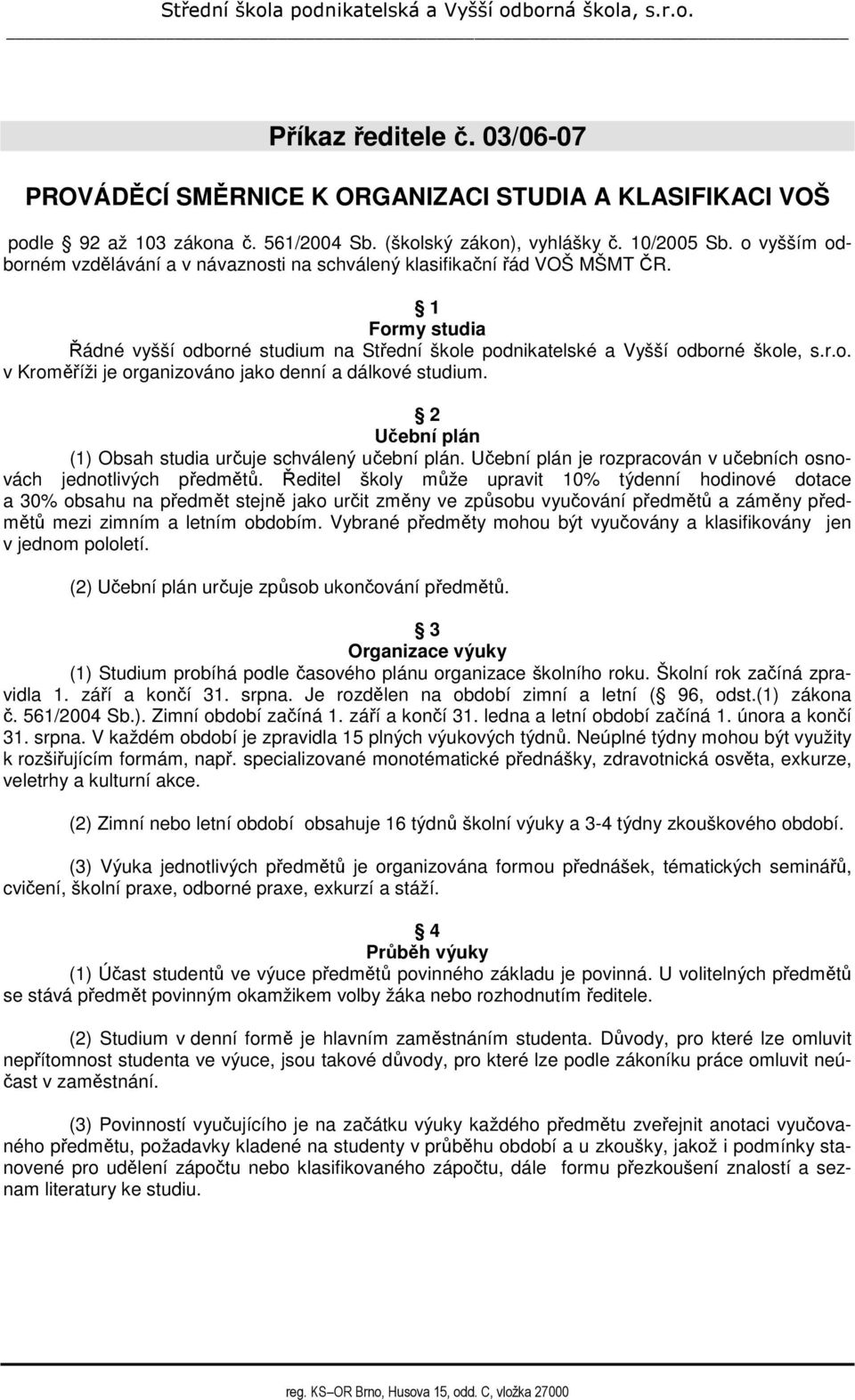 2 Učební plán (1) Obsah studia určuje schválený učební plán. Učební plán je rozpracován v učebních osnovách jednotlivých předmětů.