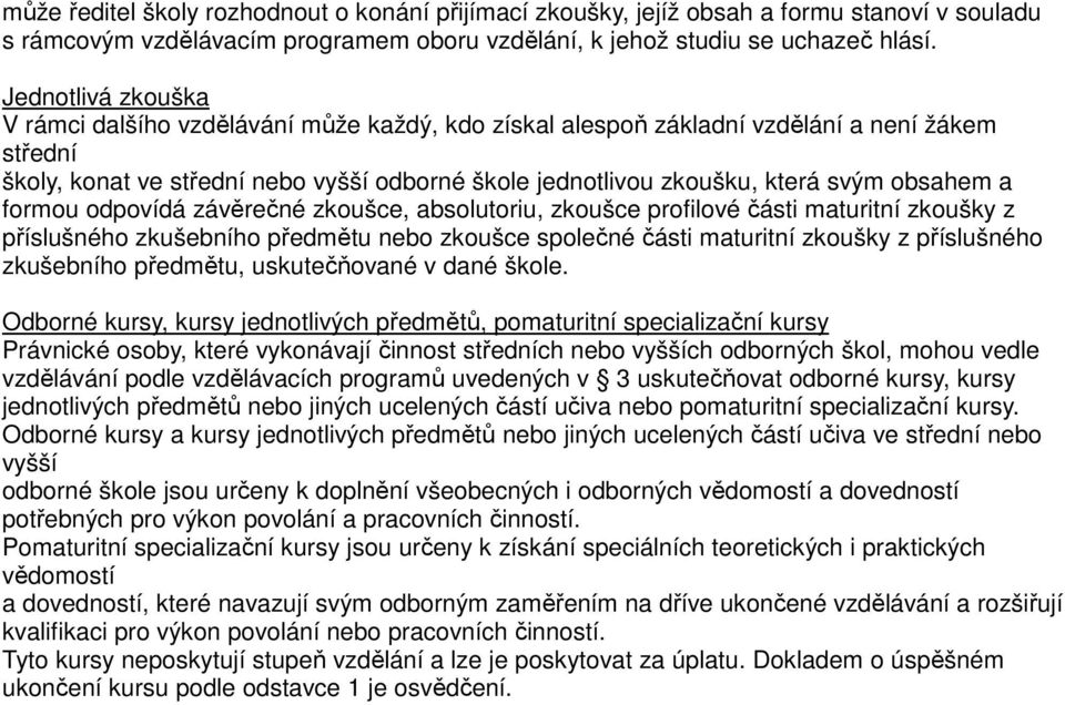 obsahem a formou odpovídá závěrečné zkoušce, absolutoriu, zkoušce profilové části maturitní zkoušky z příslušného zkušebního předmětu nebo zkoušce společné části maturitní zkoušky z příslušného