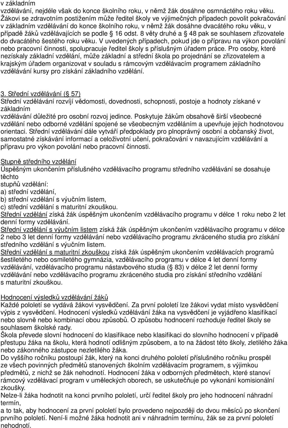 vzdělávajících se podle 16 odst. 8 věty druhé a 48 pak se souhlasem zřizovatele do dvacátého šestého roku věku.