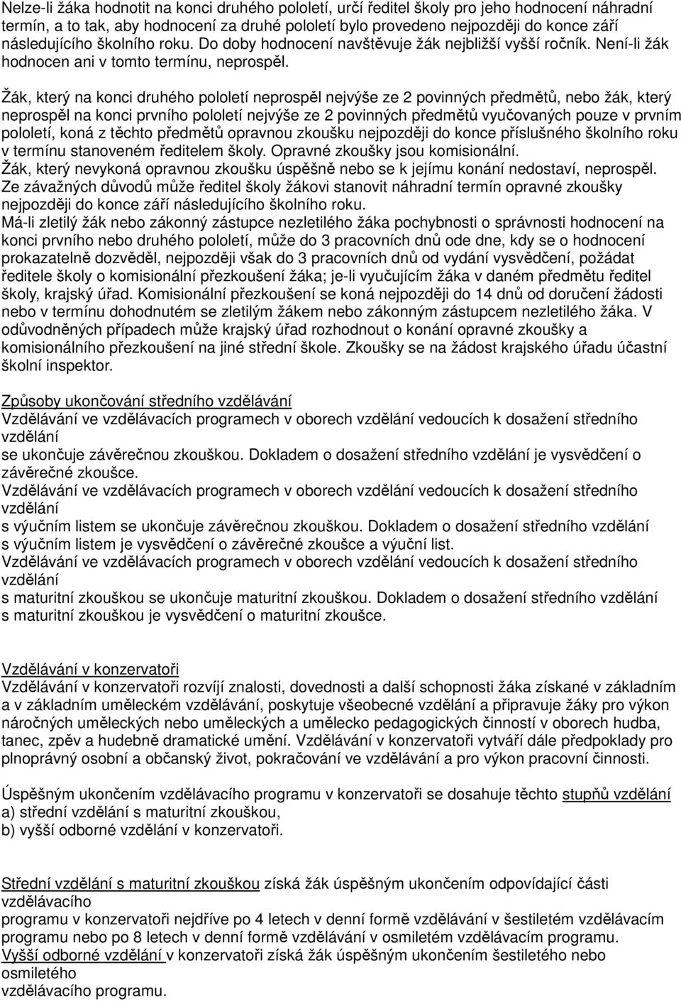 Žák, který na konci druhého pololetí neprospěl nejvýše ze 2 povinných předmětů, nebo žák, který neprospěl na konci prvního pololetí nejvýše ze 2 povinných předmětů vyučovaných pouze v prvním