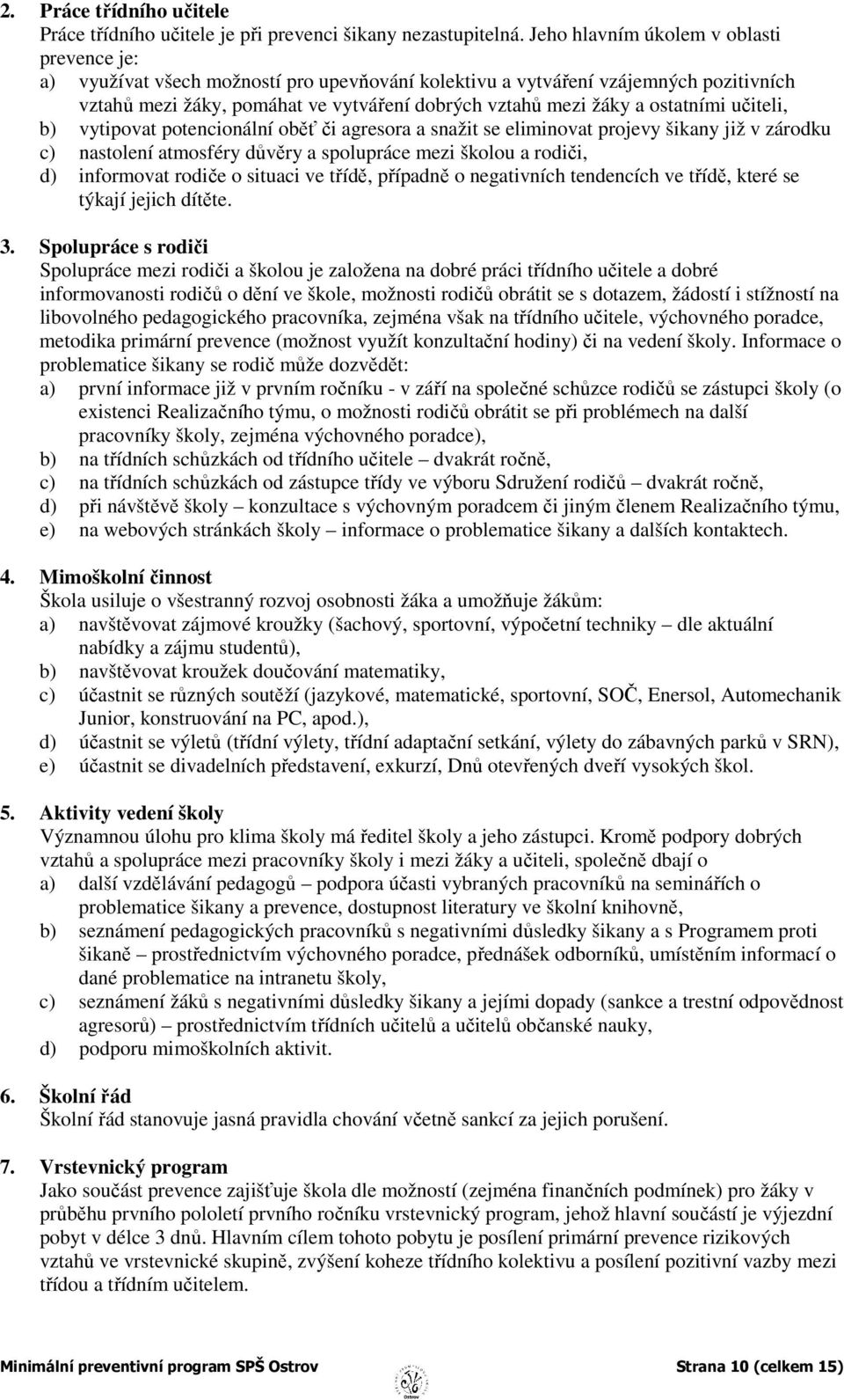 ostatními učiteli, b) vytipovat potencionální oběť či agresora a snažit se eliminovat projevy šikany již v zárodku c) nastolení atmosféry důvěry a spolupráce mezi školou a rodiči, d) informovat