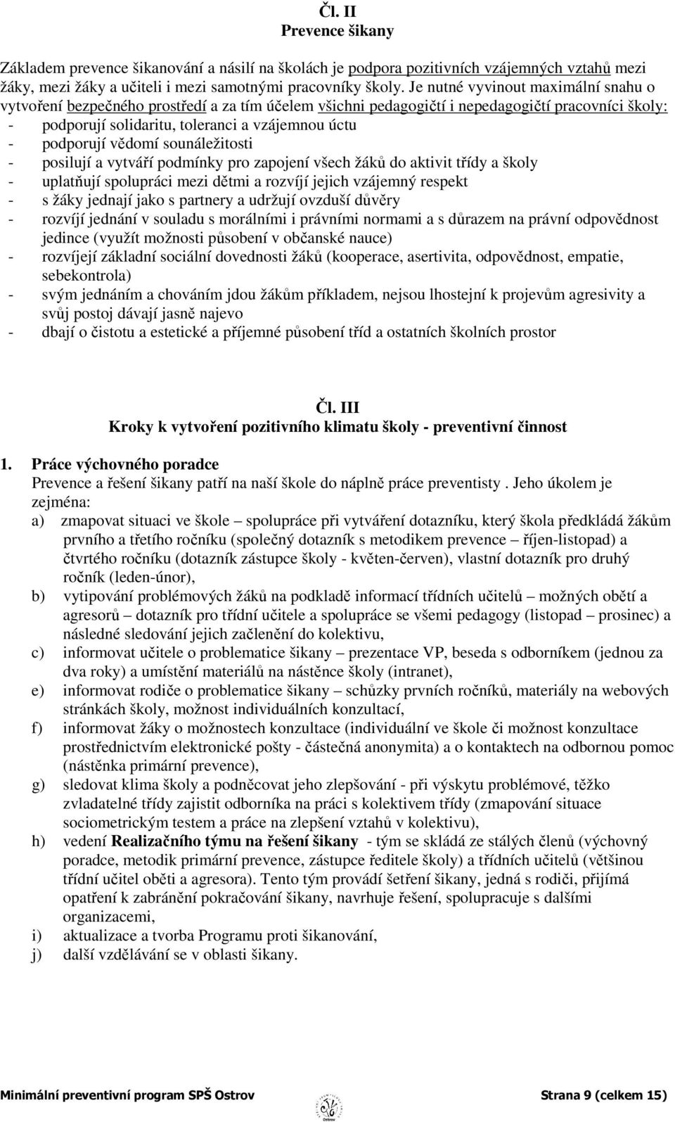 vědomí sounáležitosti - posilují a vytváří podmínky pro zapojení všech žáků do aktivit třídy a školy - uplatňují spolupráci mezi dětmi a rozvíjí jejich vzájemný respekt - s žáky jednají jako s