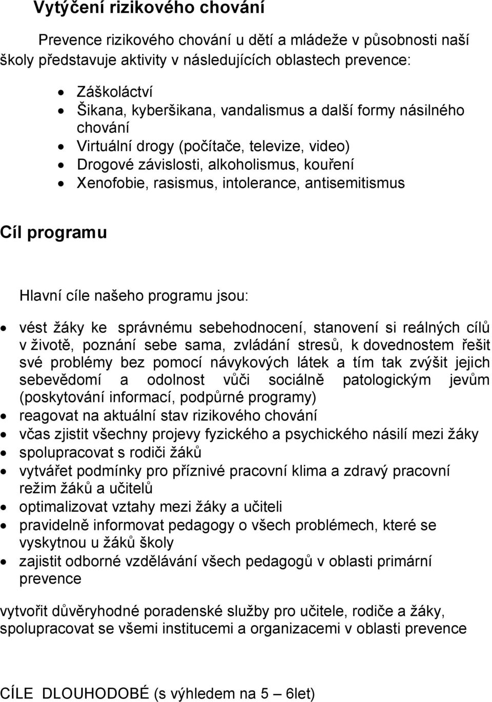 programu jsou: vést žáky ke správnému sebehodnocení, stanovení si reálných cílů v životě, poznání sebe sama, zvládání stresů, k dovednostem řešit své problémy bez pomocí návykových látek a tím tak