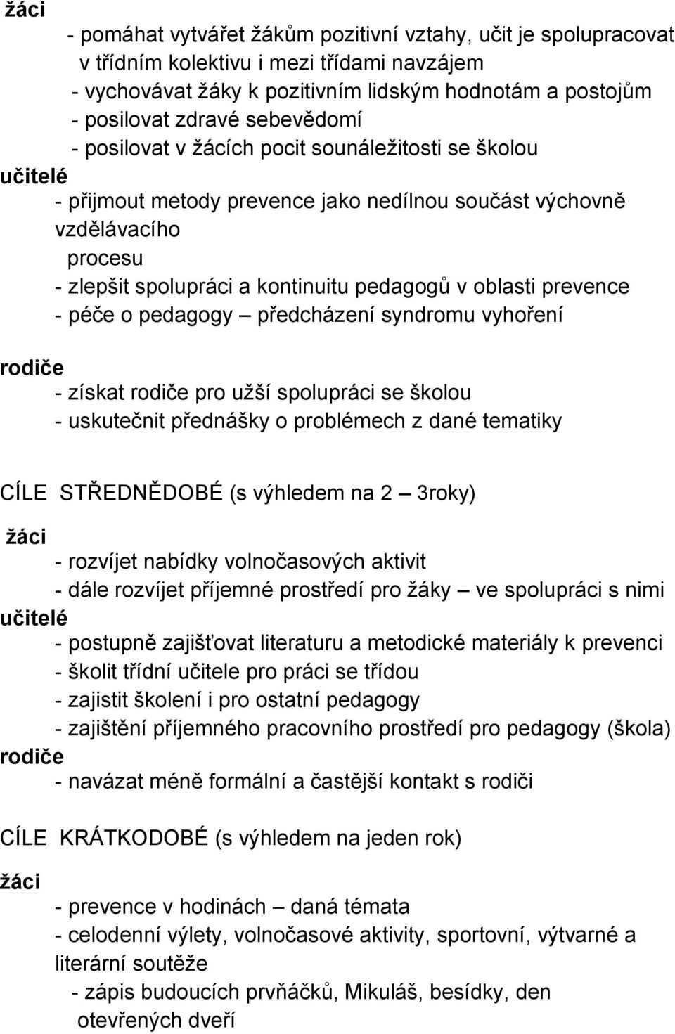 oblasti prevence - péče o pedagogy předcházení syndromu vyhoření rodiče - získat rodiče pro užší spolupráci se školou - uskutečnit přednášky o problémech z dané tematiky CÍLE STŘEDNĚDOBÉ (s výhledem