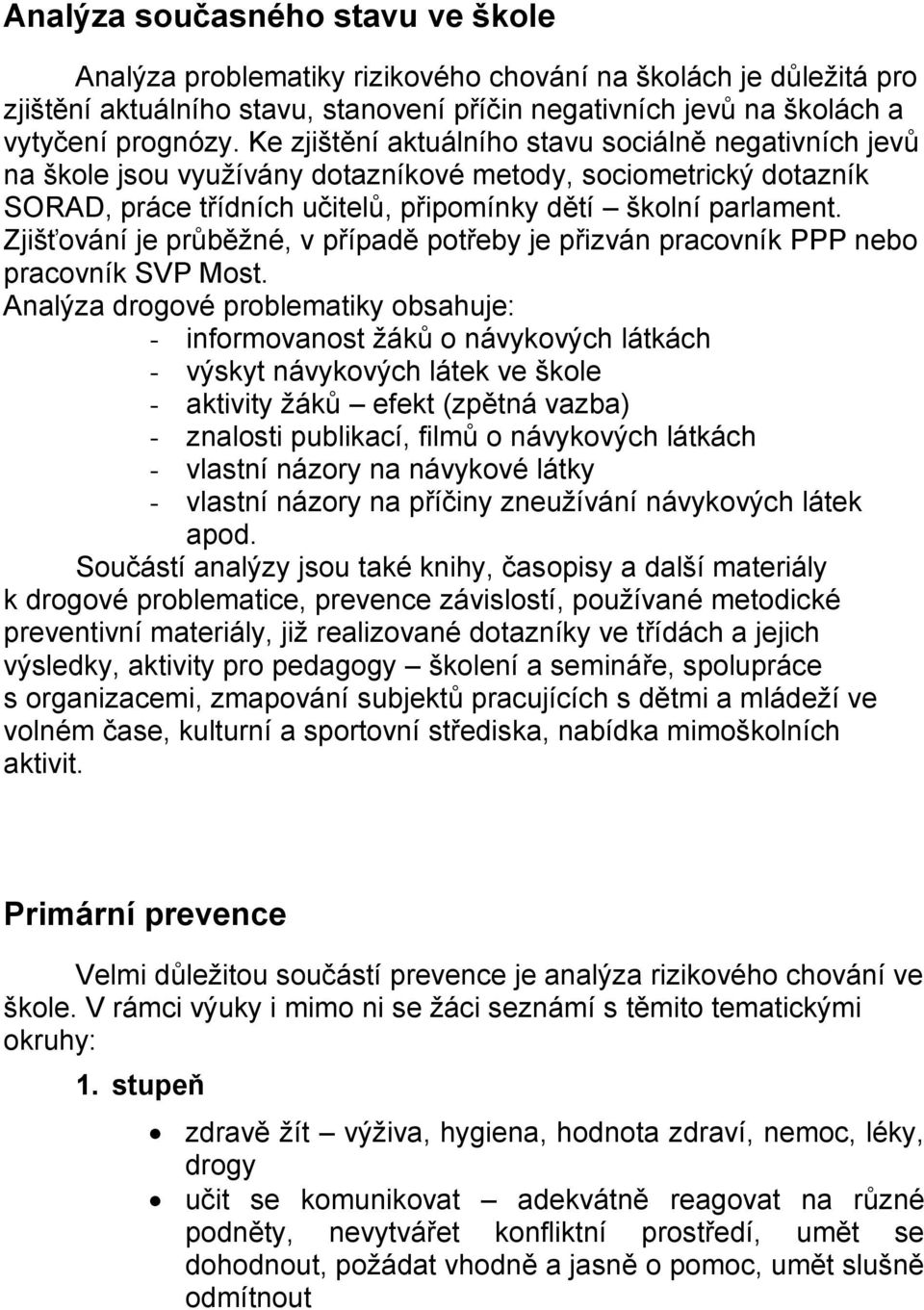 Zjišťování je průběžné, v případě potřeby je přizván pracovník PPP nebo pracovník SVP Most.