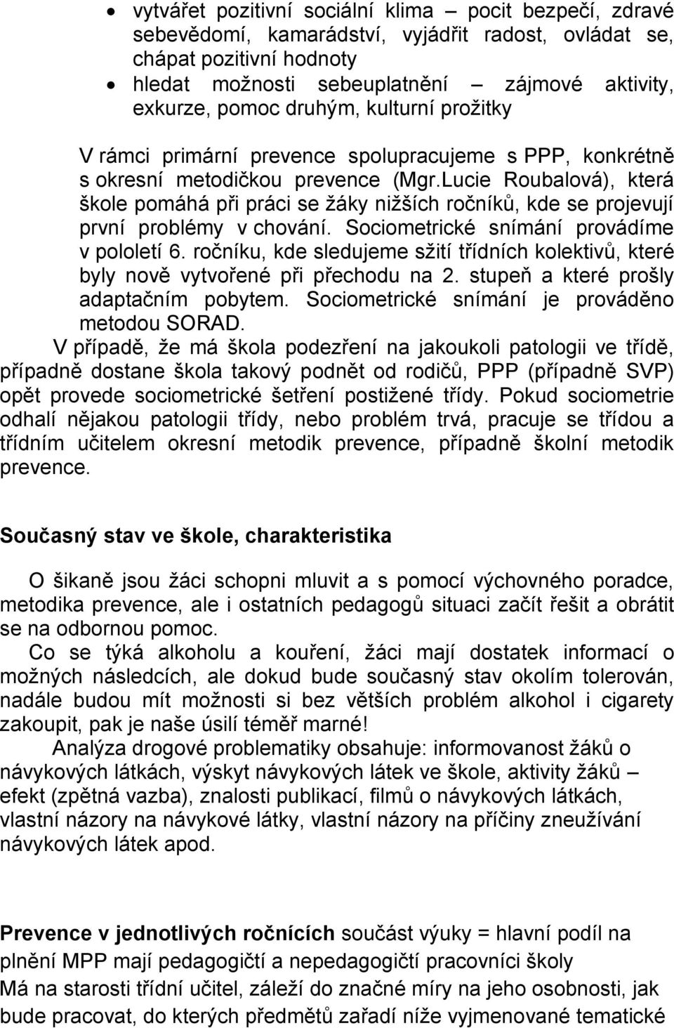 Lucie Roubalová), která škole pomáhá při práci se žáky nižších ročníků, kde se projevují první problémy v chování. Sociometrické snímání provádíme v pololetí 6.