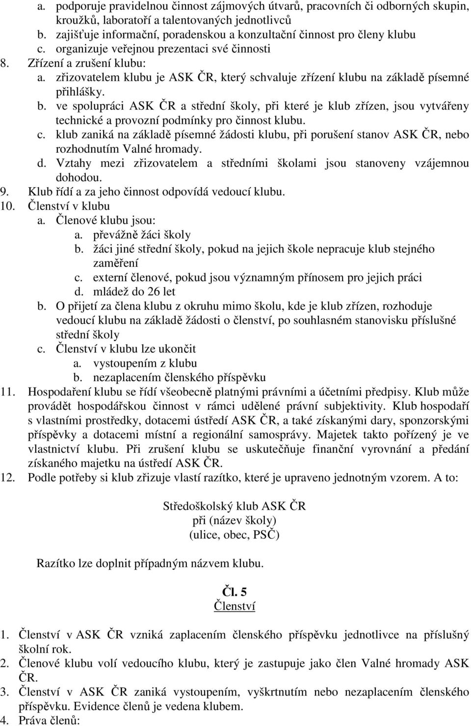 zřizovatelem klubu je ASK ČR, který schvaluje zřízení klubu na základě písemné přihlášky. b.