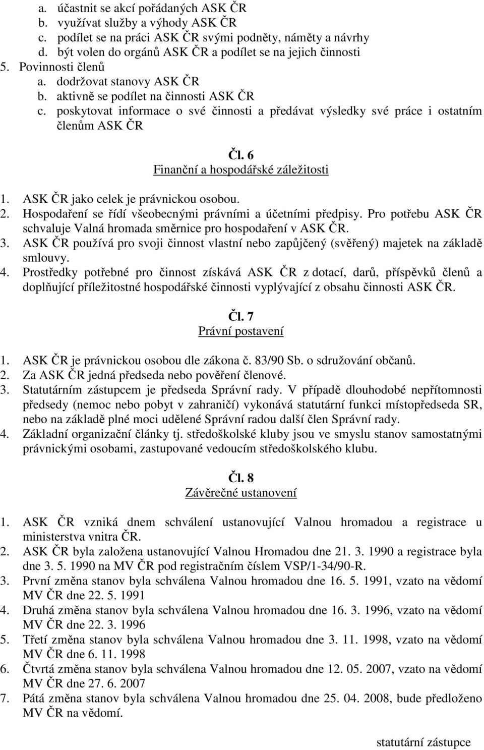 6 Finanční a hospodářské záležitosti 1. ASK ČR jako celek je právnickou osobou. 2. Hospodaření se řídí všeobecnými právními a účetními předpisy.