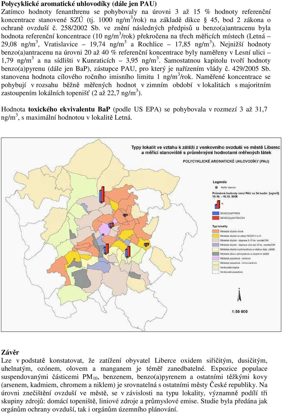 ve znění následných předpisů u benzo(a)antracenu byla hodnota referenční koncentrace (10 ng/m 3 /rok) překročena na třech měřicích místech (Letná 29,08 ng/m 3, Vratislavice 19,74 ng/m 3 a Rochlice